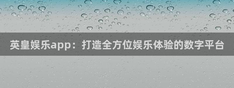 mg不朽情缘爆分技巧：英皇娱乐app：打造全方位娱乐体验的数字平台